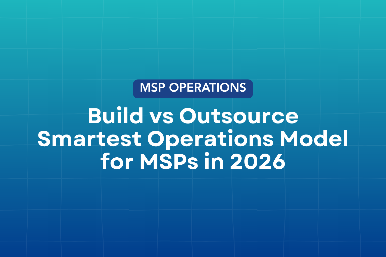 Outsource MSP Operations vs Hiring | Smart MSP Model 2026