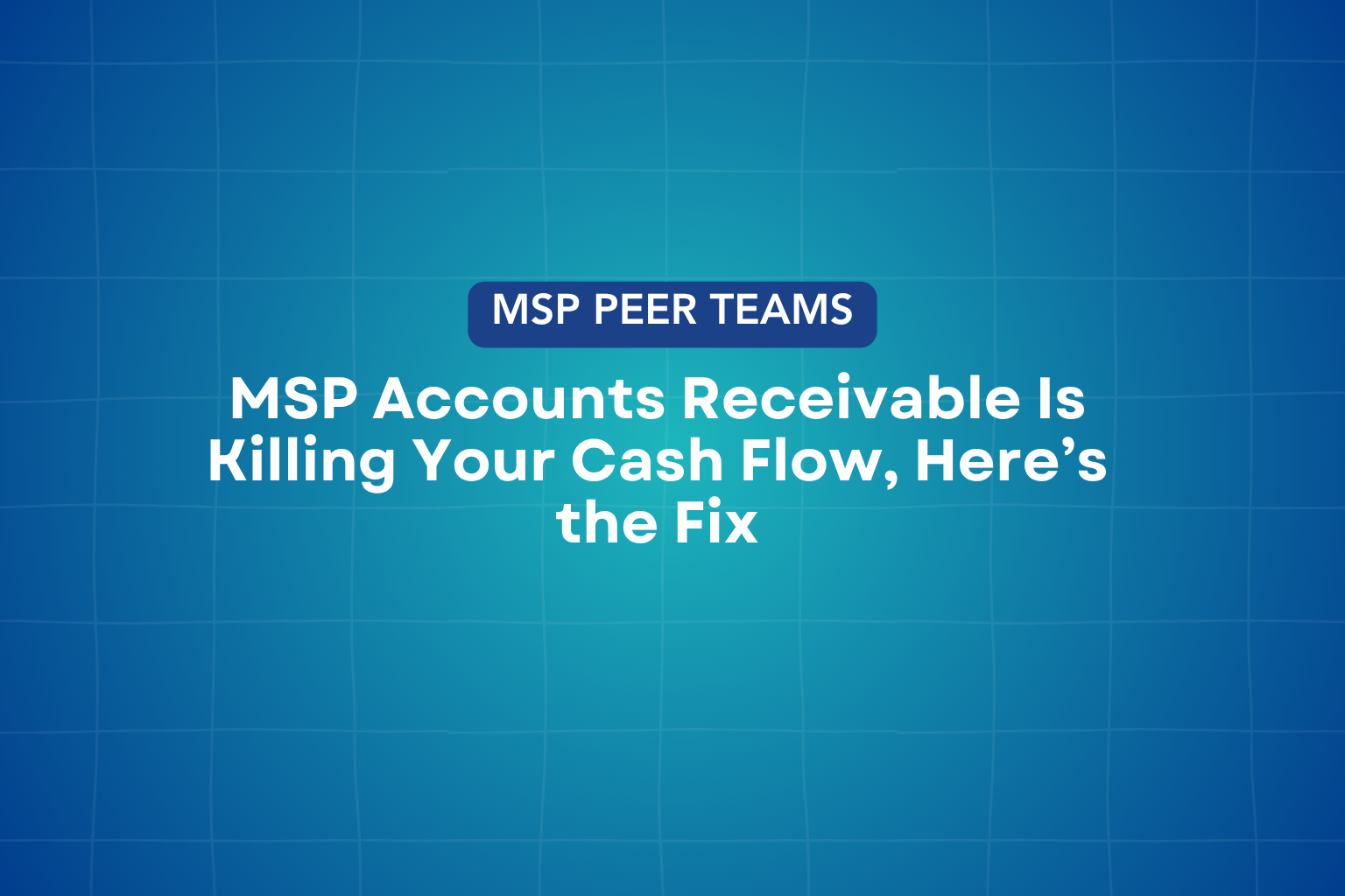 MSP Accounts Receivable Is Silently Killing Your Cash Flow